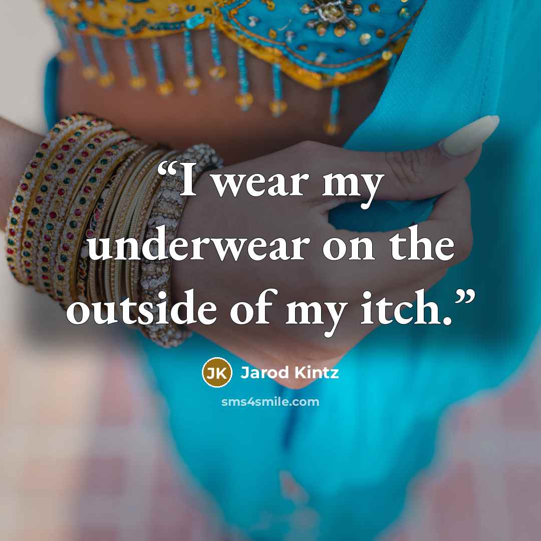 “I wear my underwear on the outside of my itch.” quote by Jarod Kintz