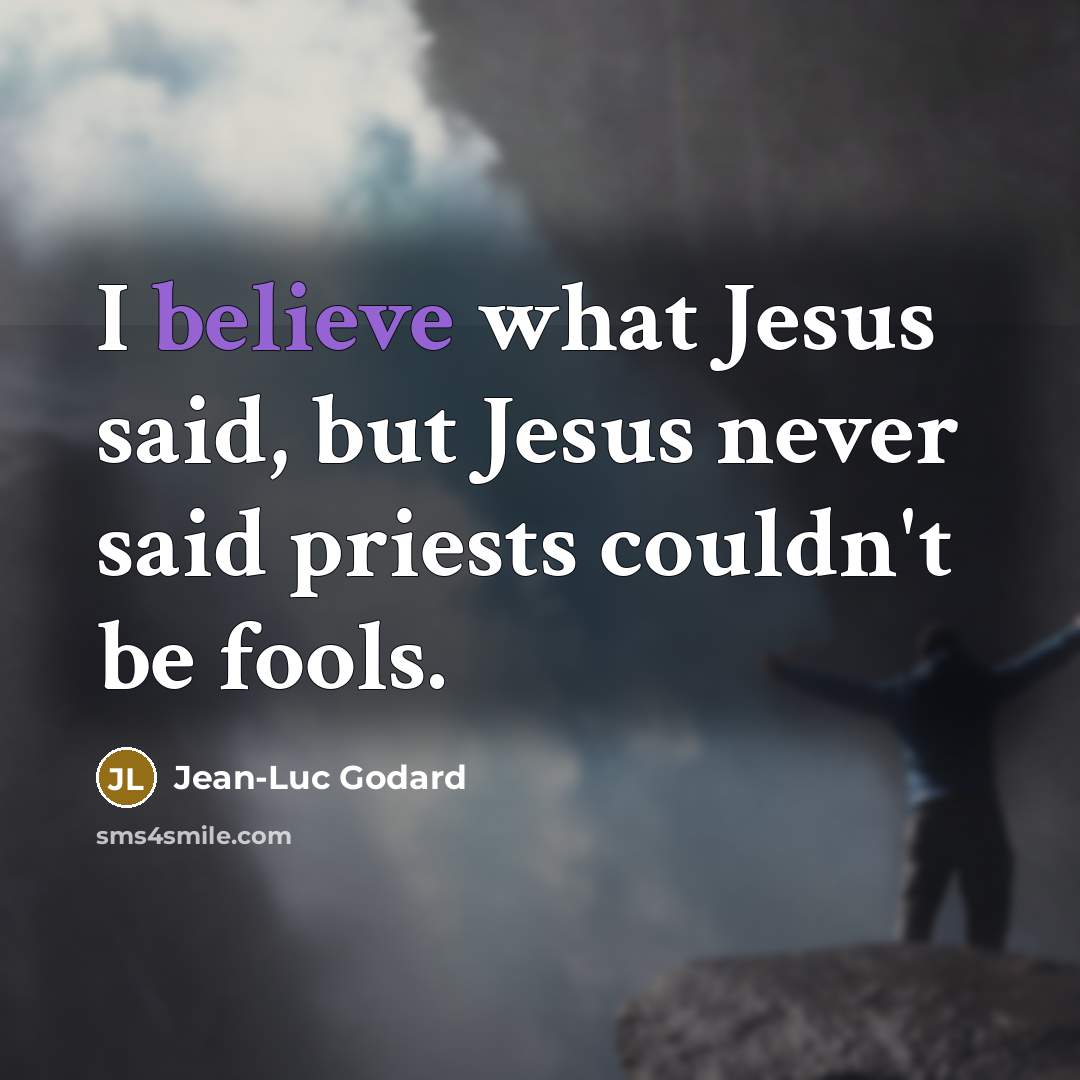 “I believe what Jesus said, but Jesus never said priests…” quote by Jean-Luc Godard