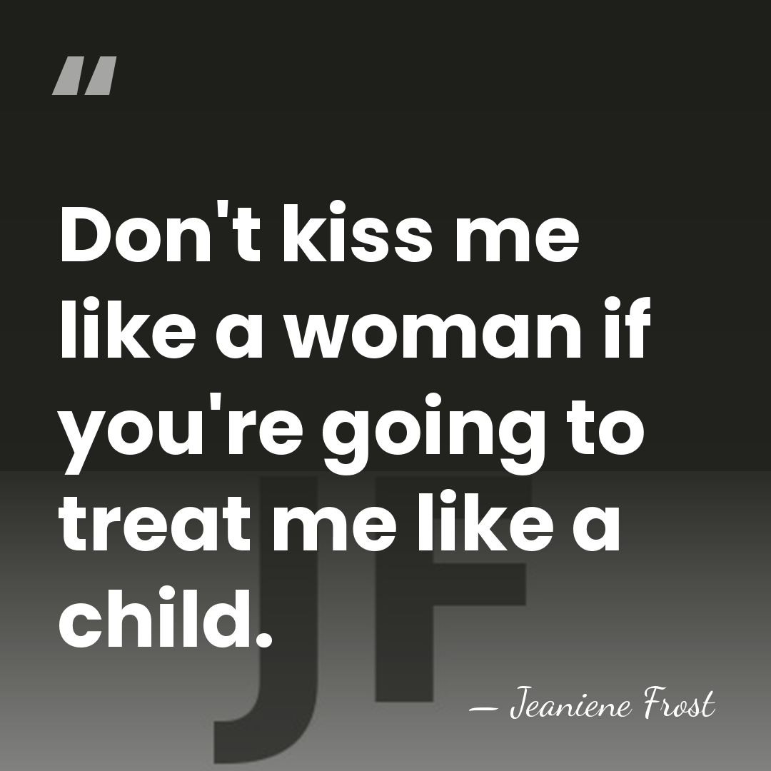 Don't kiss me like a woman if you're going to treat me&hellip; - Jeaniene Frost