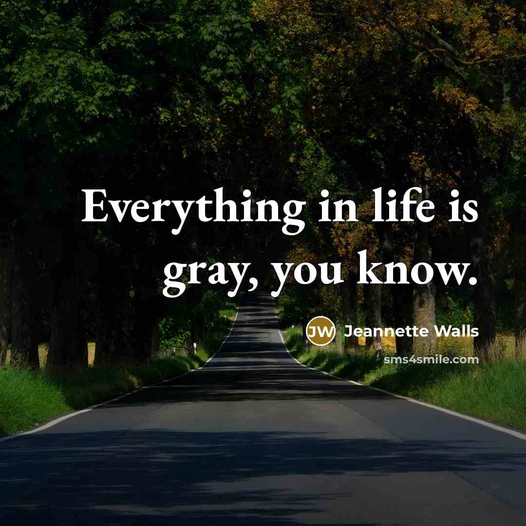 “Everything in life is gray, you know.…” quote by Jeannette Walls