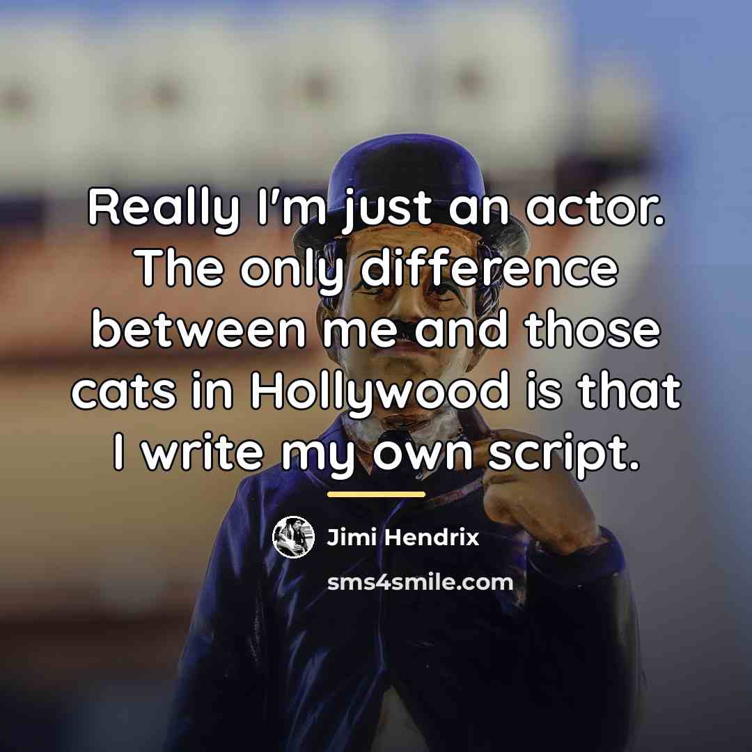 “Really I'm just an actor. The only difference between me…” quote by Jimi Hendrix