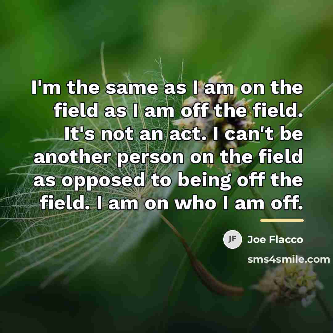 “I'm the same as I am on the field as…” quote by Joe Flacco