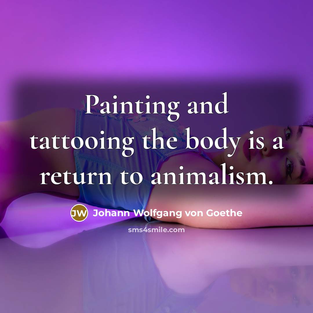 “Painting and tattooing the body is a return to animalism.…” quote by Johann Wolfgang von Goethe