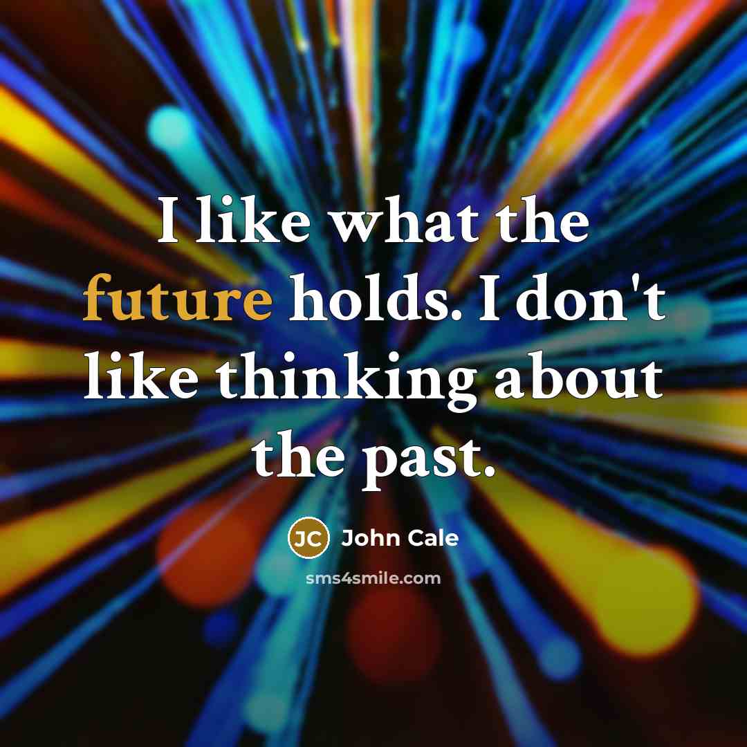 “I like what the future holds. I don't like thinking…” quote by John Cale