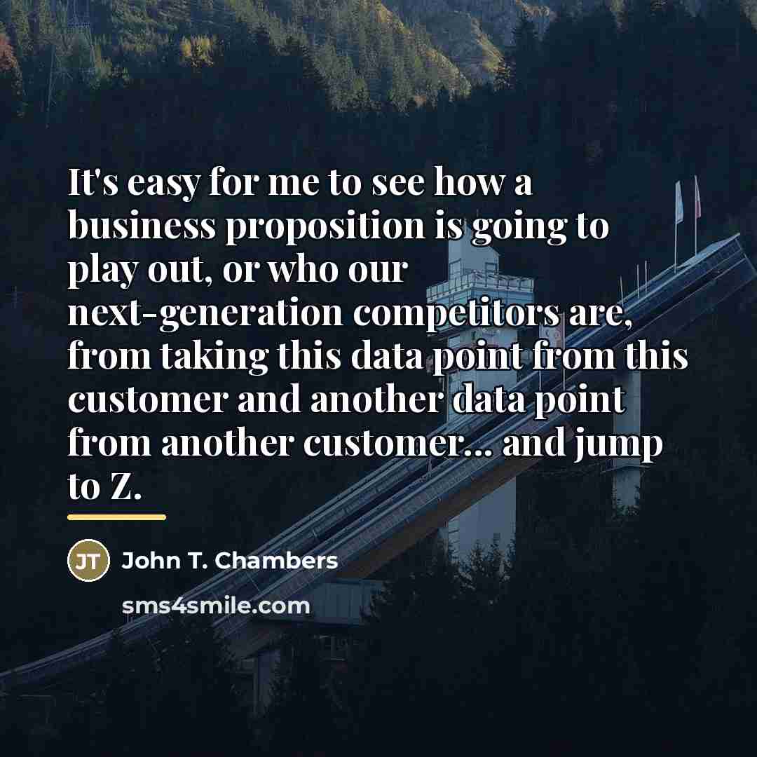 “It's easy for me to see how a business proposition…” quote by John T. Chambers