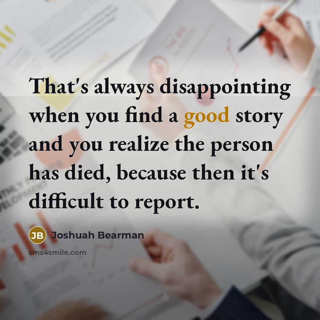 “That's always disappointing when you find a good story and…” quote by Joshuah Bearman