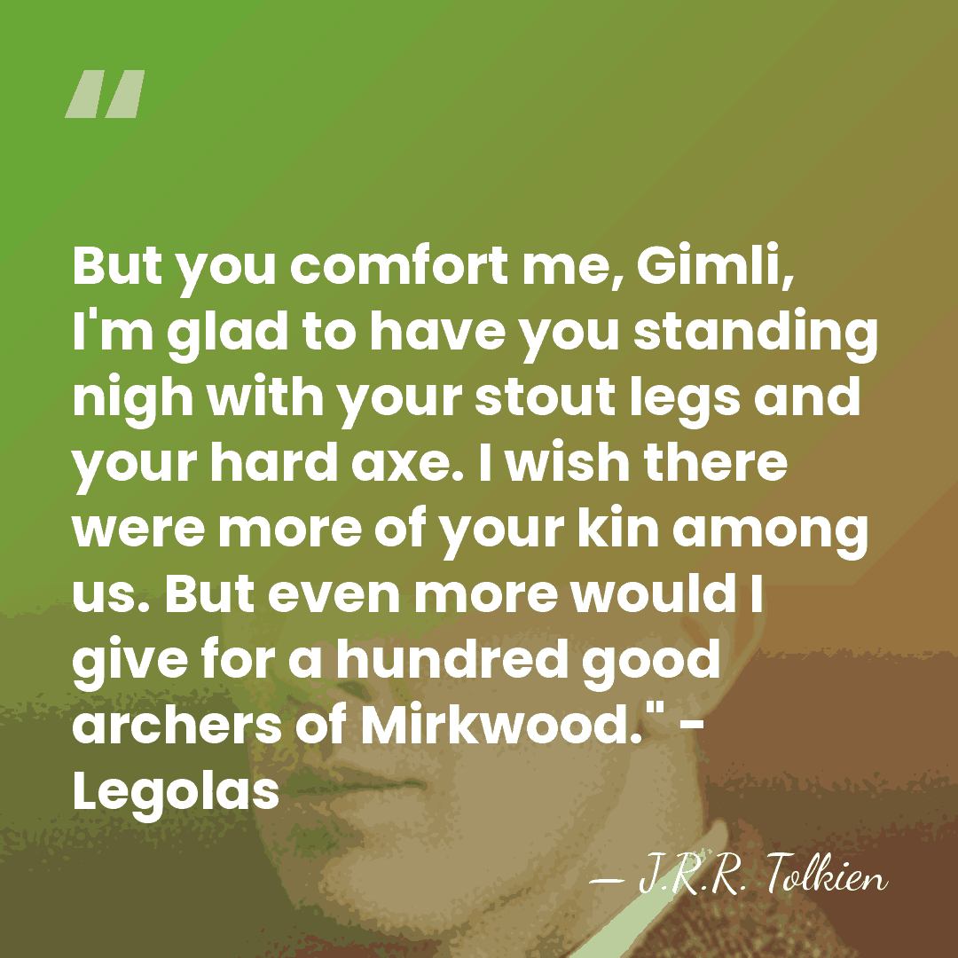 But you comfort me, Gimli, I'm glad to have you standing nigh&hellip; - J.R.R. Tolkien