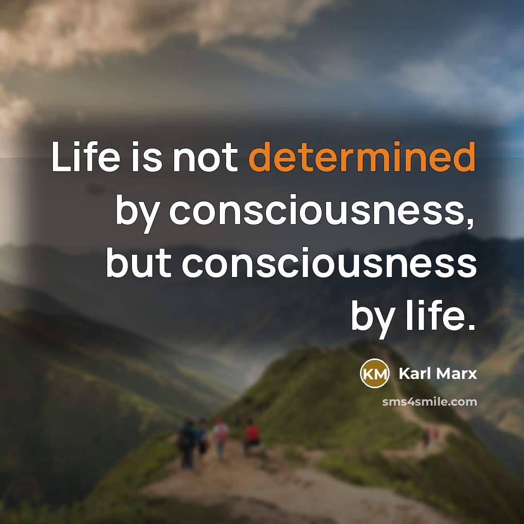 “Life is not determined by consciousness, but consciousness by life.…” quote by Karl Marx