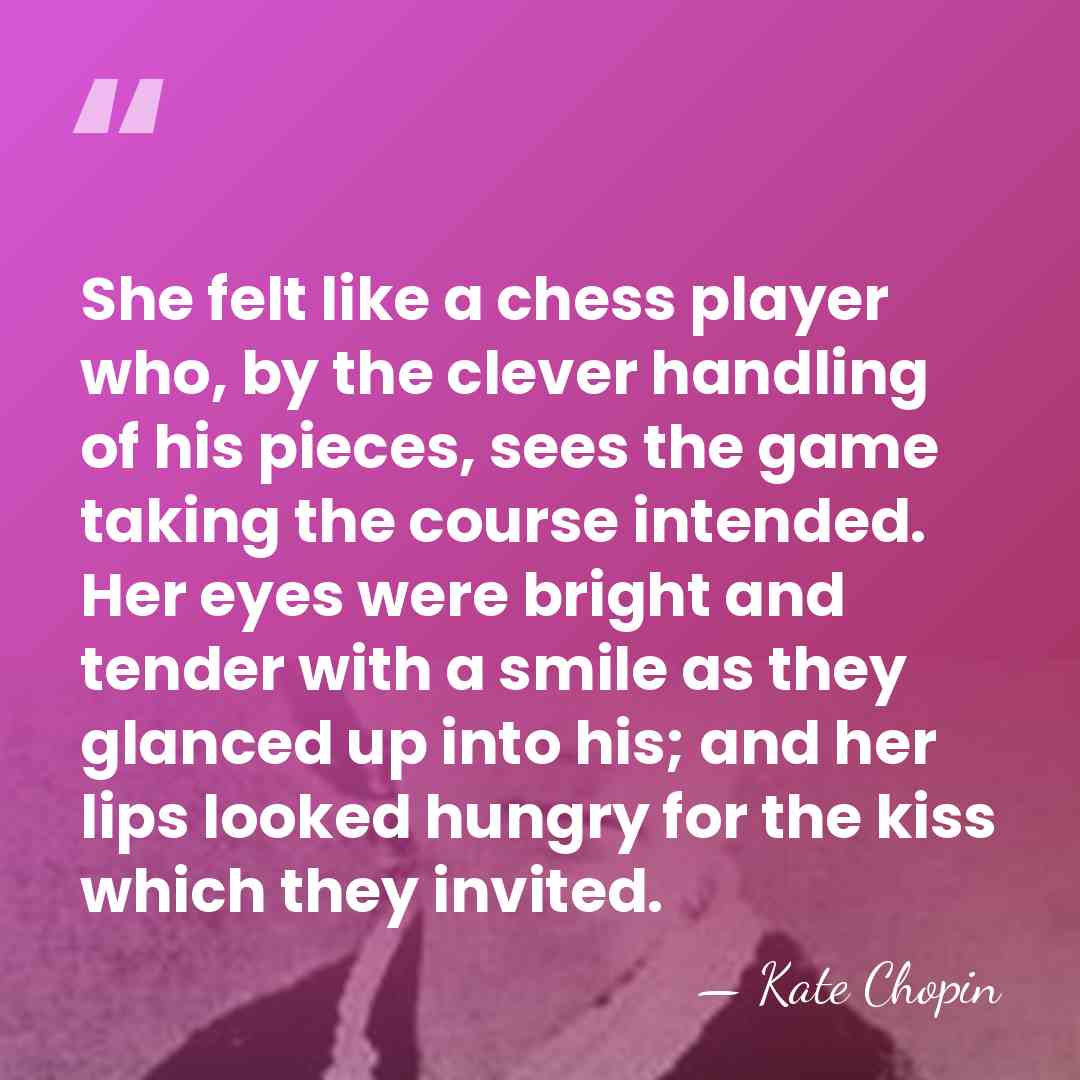 She felt like a chess player who, by the clever handling of&hellip; - Kate Chopin