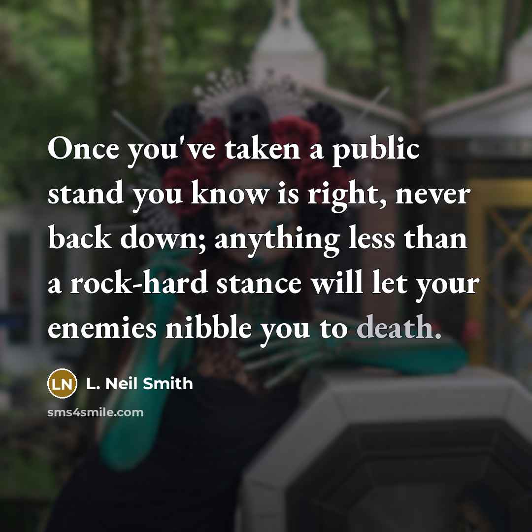 “Once you've taken a public stand you know is right,…” quote by L. Neil Smith