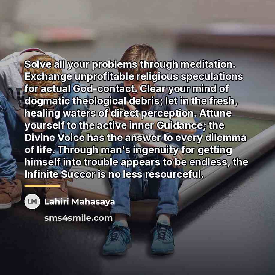 “Solve all your problems through meditation. Exchange unprofitable religious speculations…” quote by Lahiri Mahasaya