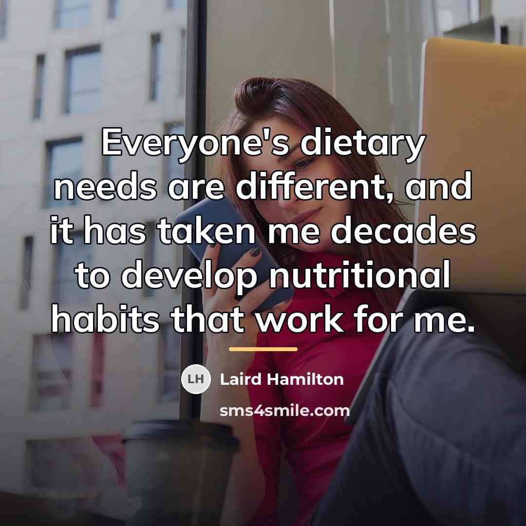 “Everyone's dietary needs are different, and it has taken me…” quote by Laird Hamilton