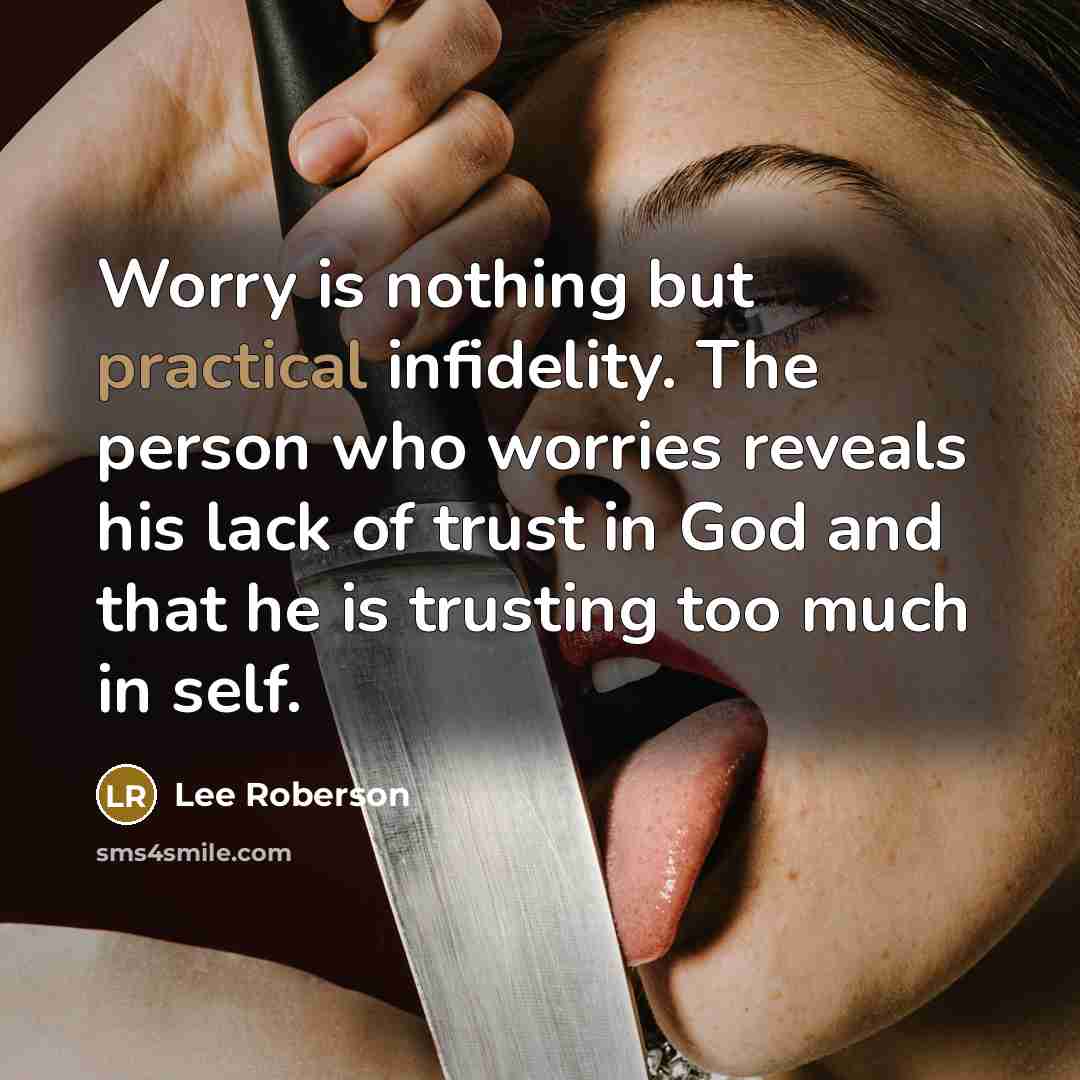 “Worry is nothing but practical infidelity. The person who worries…” quote by Lee Roberson