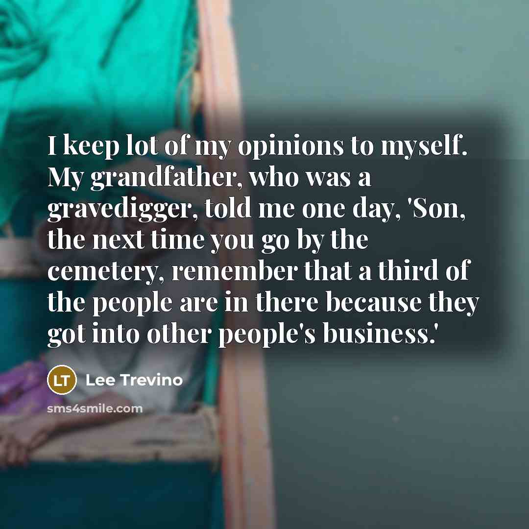 “I keep lot of my opinions to myself. My grandfather,…” quote by Lee Trevino