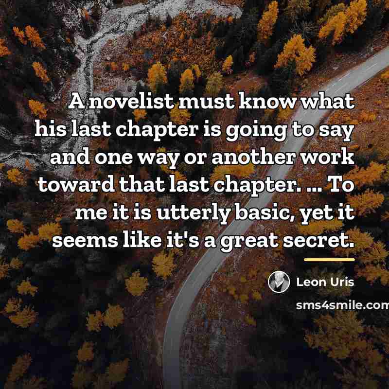 “A novelist must know what his last chapter is going…” quote by Leon Uris