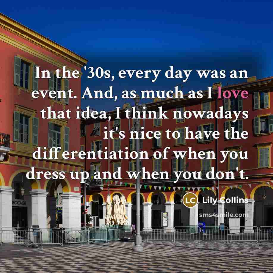 “In the '30s, every day was an event. And, as…” quote by Lily Collins