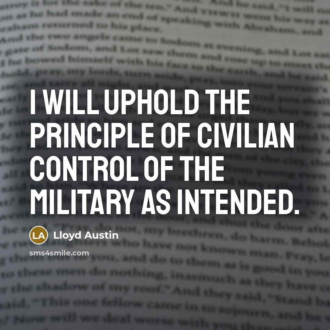 “I will uphold the principle of civilian control of the military as intended.” quote by Lloyd Austin
