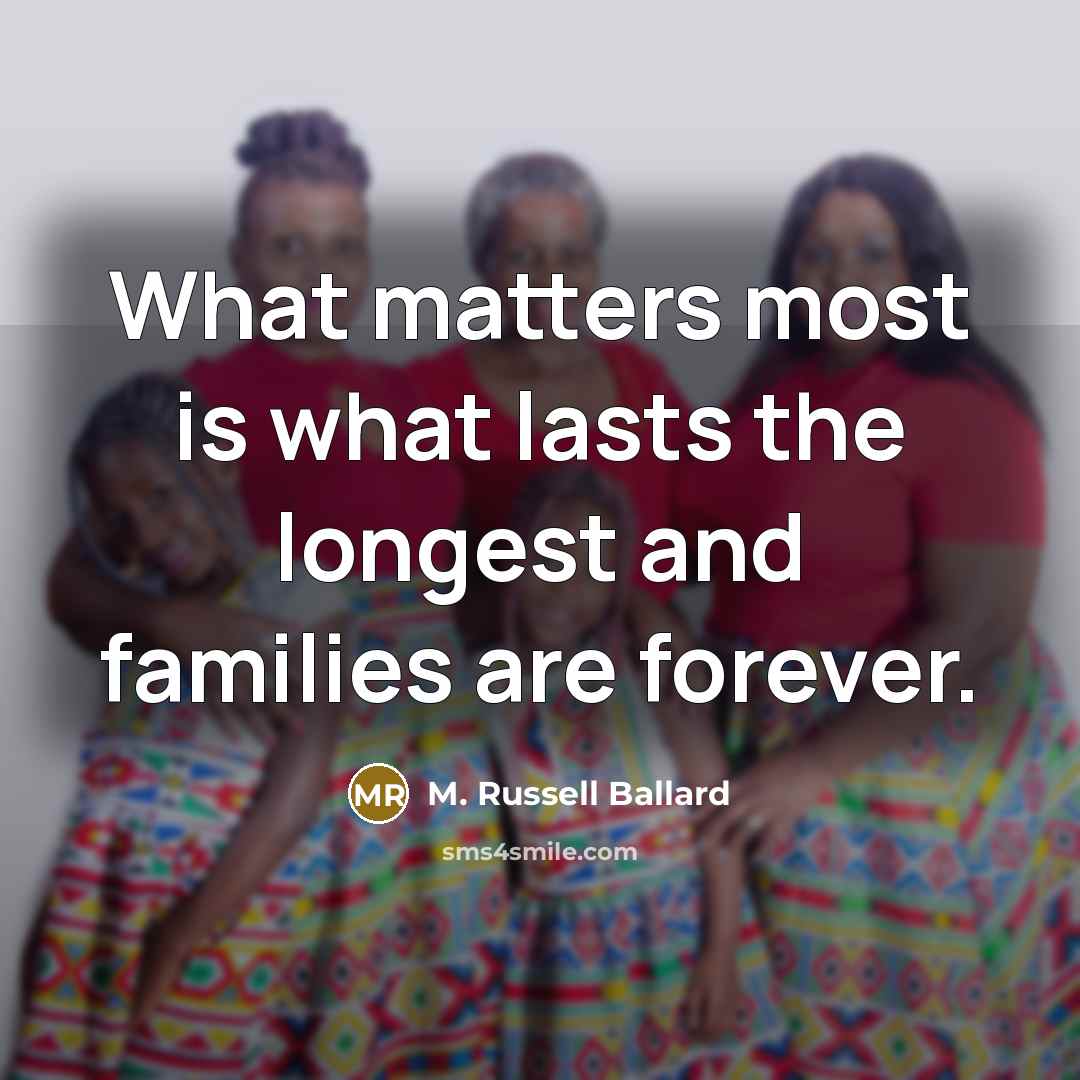 “What matters most is what lasts the longest and families…” quote by M. Russell Ballard