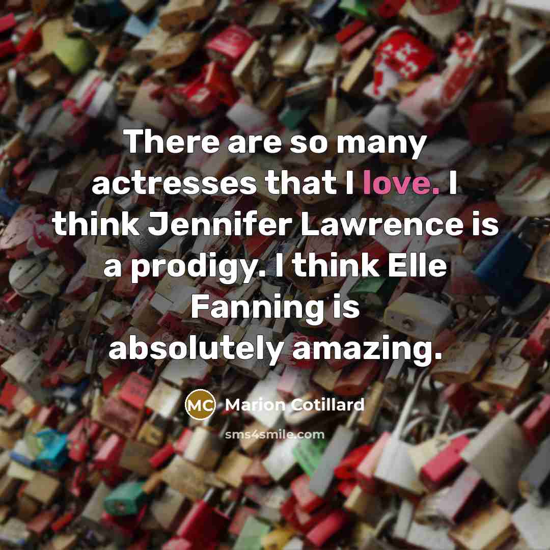 “There are so many actresses that I love. I think…” quote by Marion Cotillard