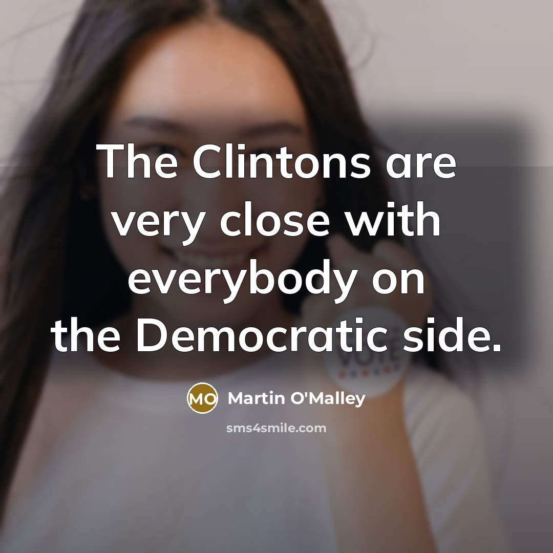 “The Clintons are very close with everybody on the Democratic…” quote by Martin O'Malley