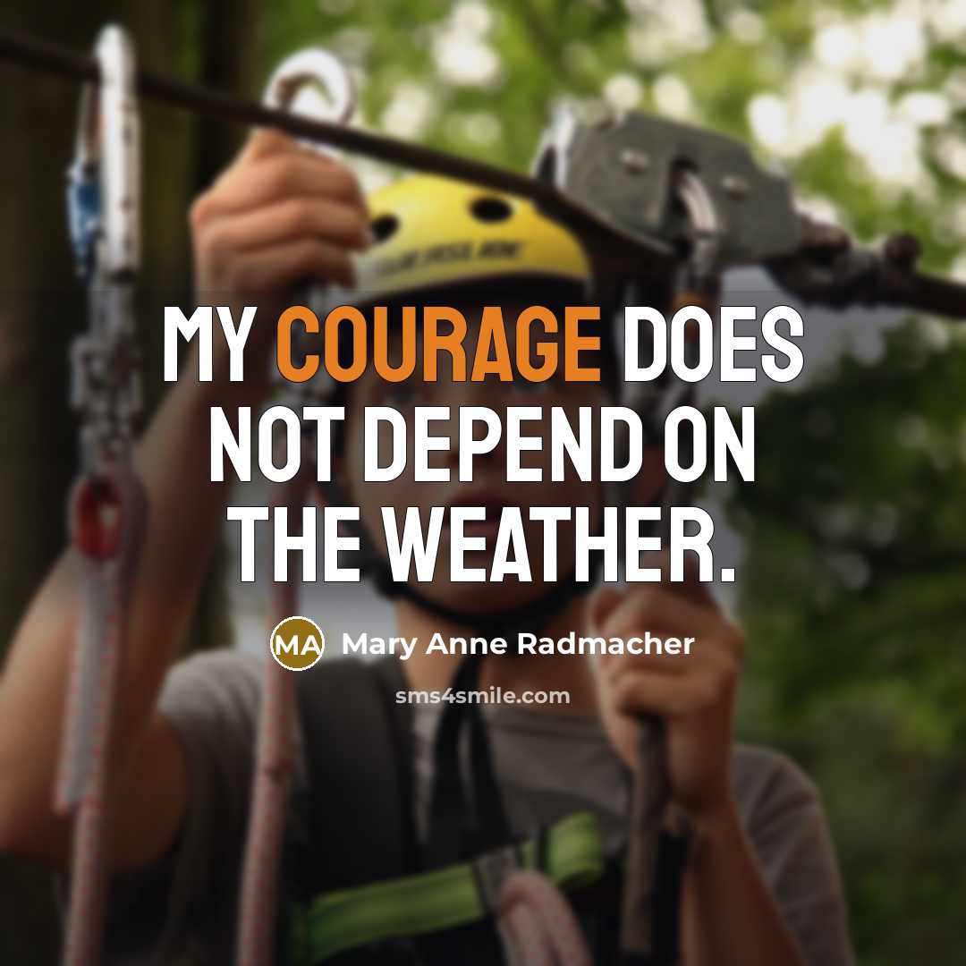 “My courage does not depend on the weather.…” quote by Mary Anne Radmacher