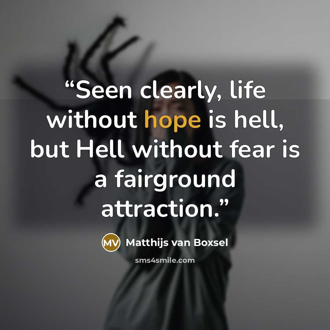“Seen clearly, life without hope is hell, but Hell without fear is a fairground attraction.” quote by Matthijs van Boxsel