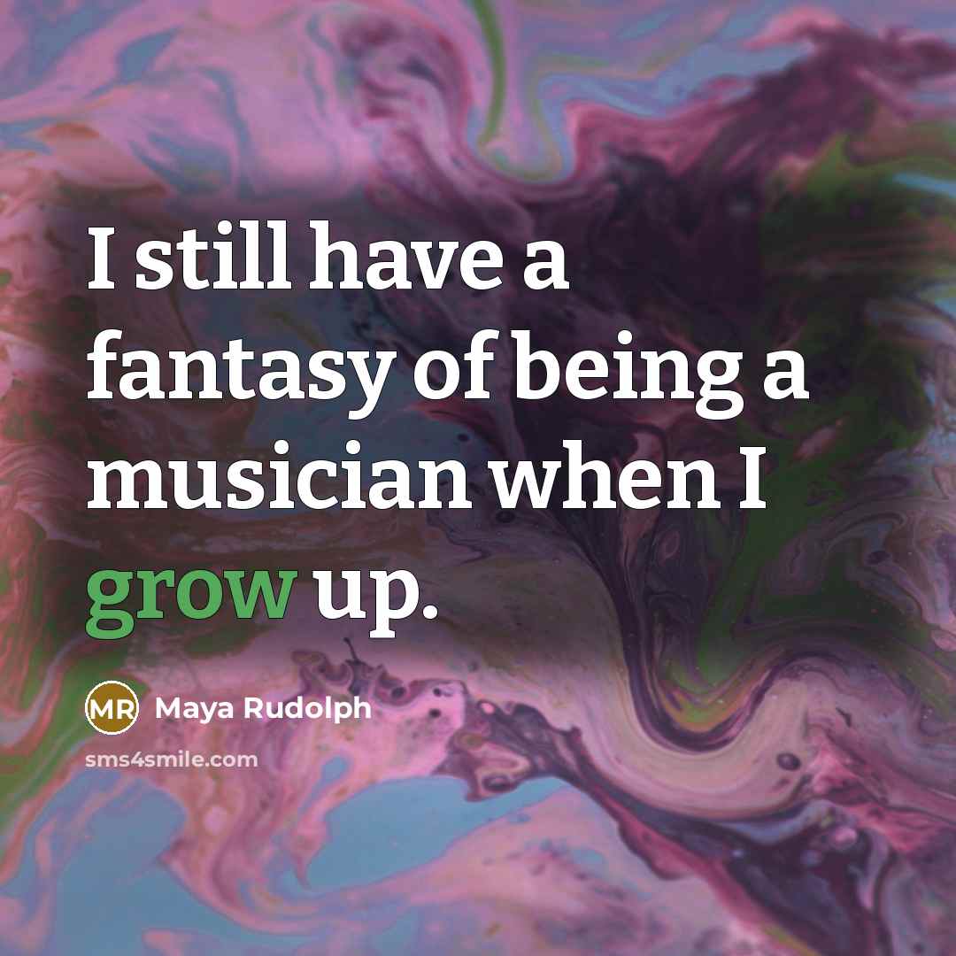 “I still have a fantasy of being a musician when…” quote by Maya Rudolph