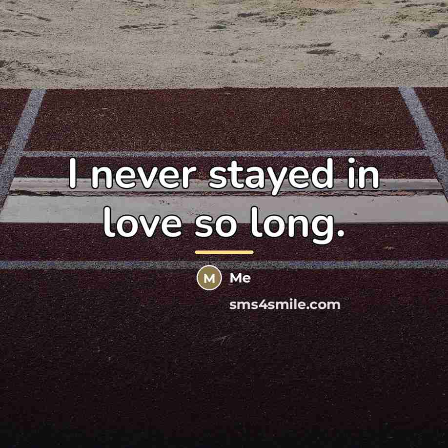 “I never stayed in love so long.…” quote by Me