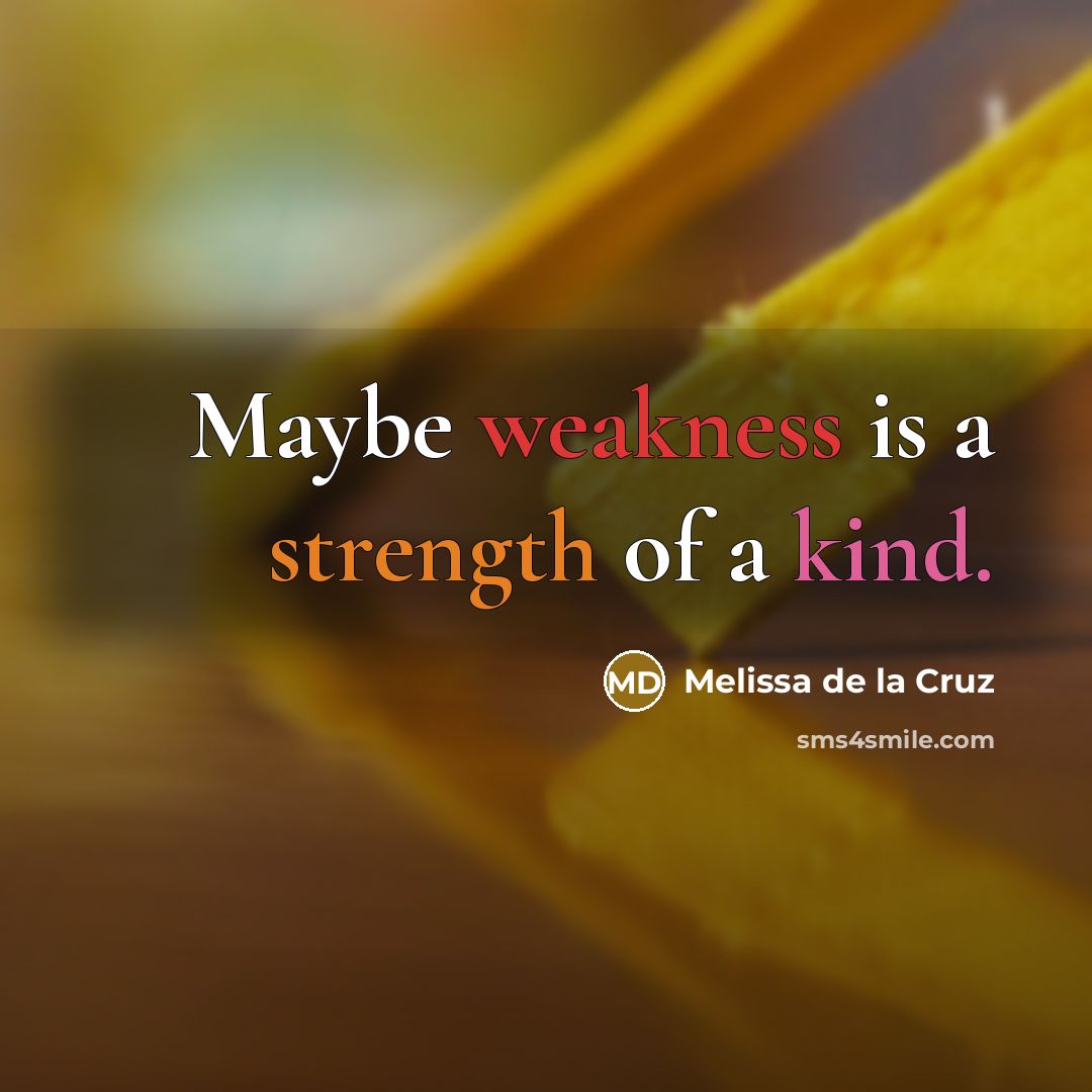 “Maybe weakness is a strength of a kind.…” quote by Melissa de la Cruz