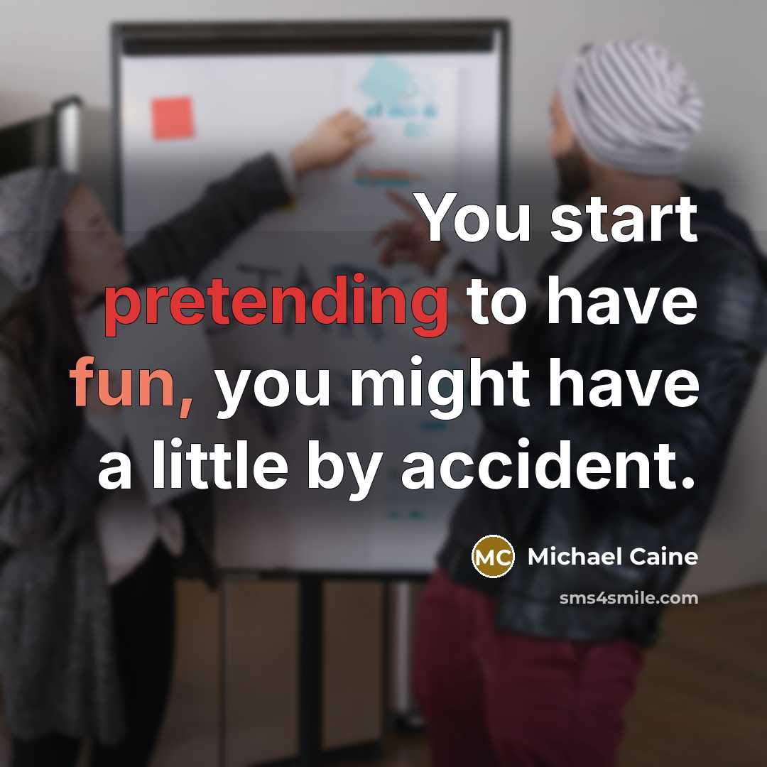 “You start pretending to have fun, you might have a…” quote by Michael Caine