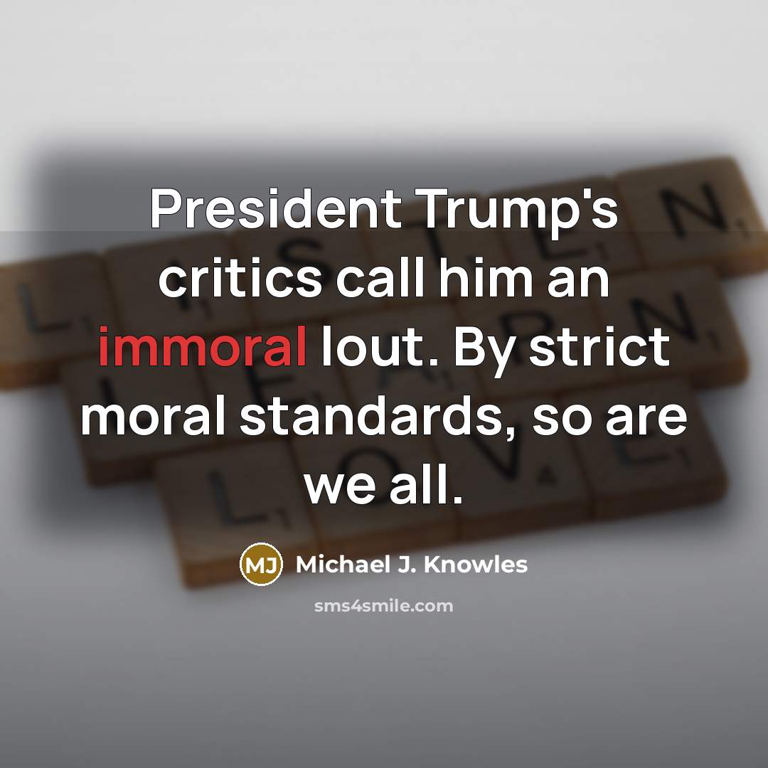 “President Trump's critics call him an immoral lout. By strict…” quote by Michael J. Knowles