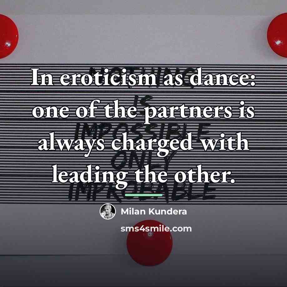 “In eroticism as dance: one of the partners is always…” quote by Milan Kundera