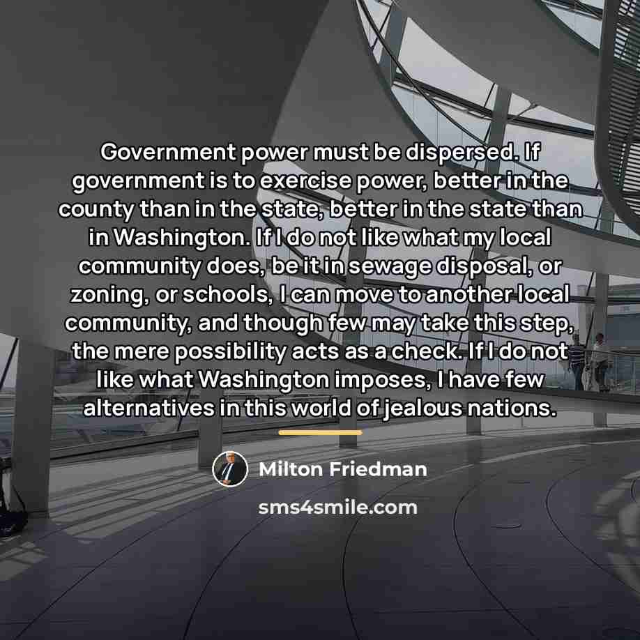 “Government power must be dispersed. If government is to exercise…” quote by Milton Friedman