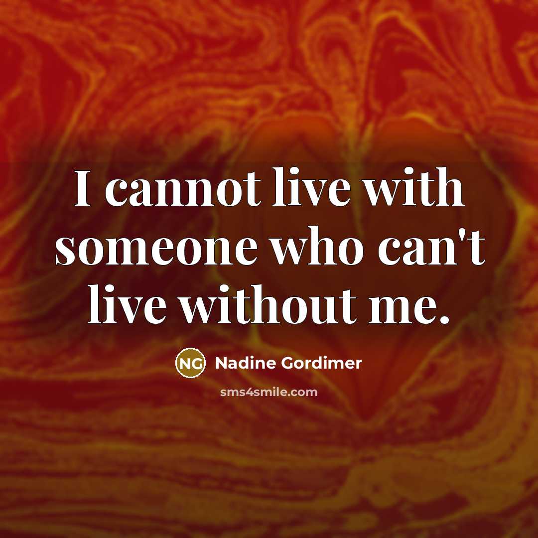 “I cannot live with someone who can't live without me.…” quote by Nadine Gordimer