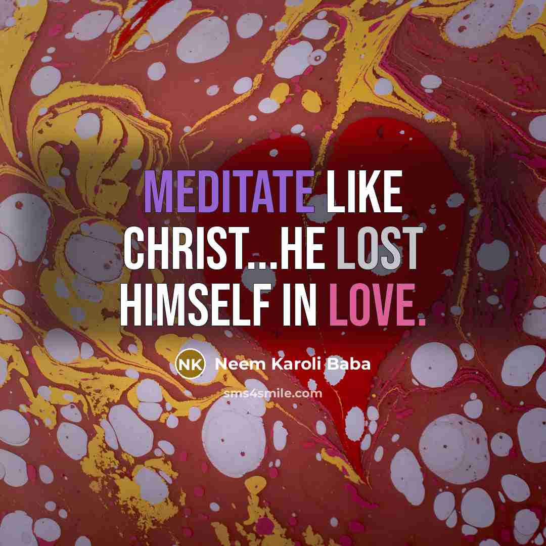 “Meditate like Christ...He lost himself in love.…” quote by Neem Karoli Baba
