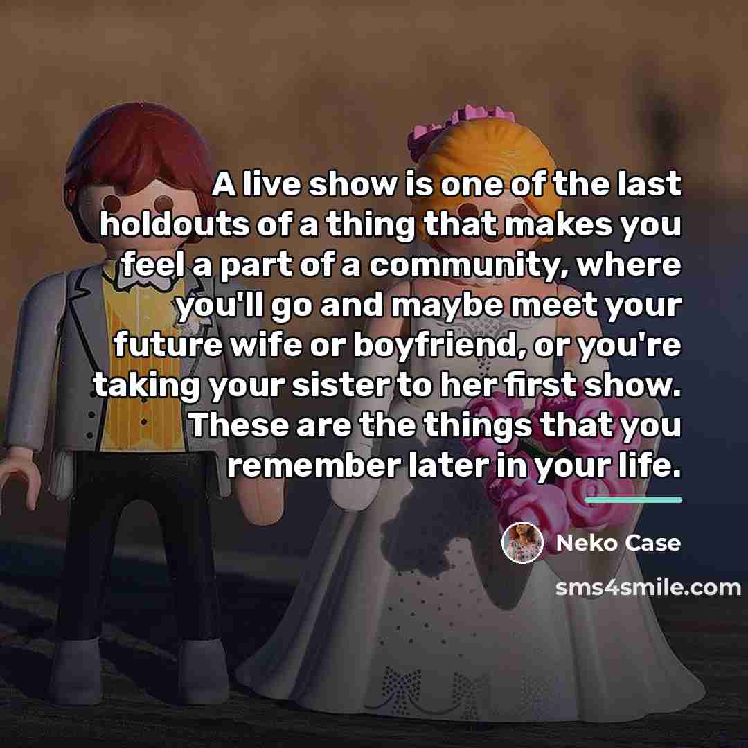 “A live show is one of the last holdouts of…” quote by Neko Case