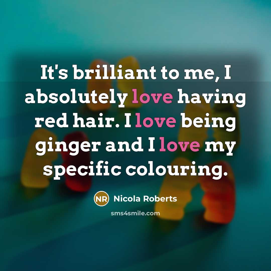 “It's brilliant to me, I absolutely love having red hair.…” quote by Nicola Roberts