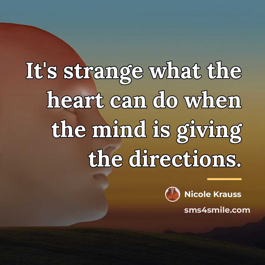 “It's strange what the heart can do when the mind…” quote by Nicole Krauss