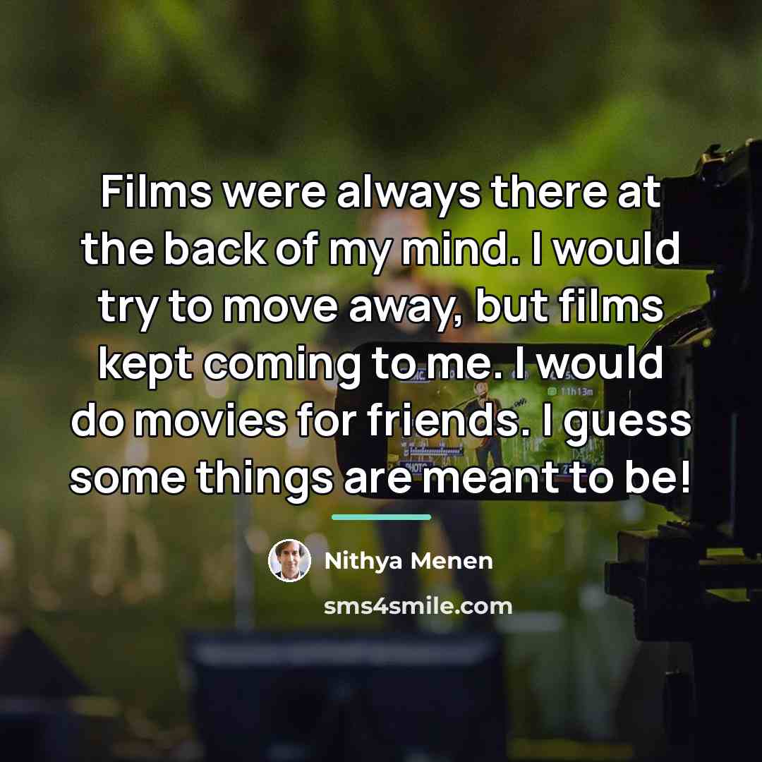 “Films were always there at the back of my mind.…” quote by Nithya Menen
