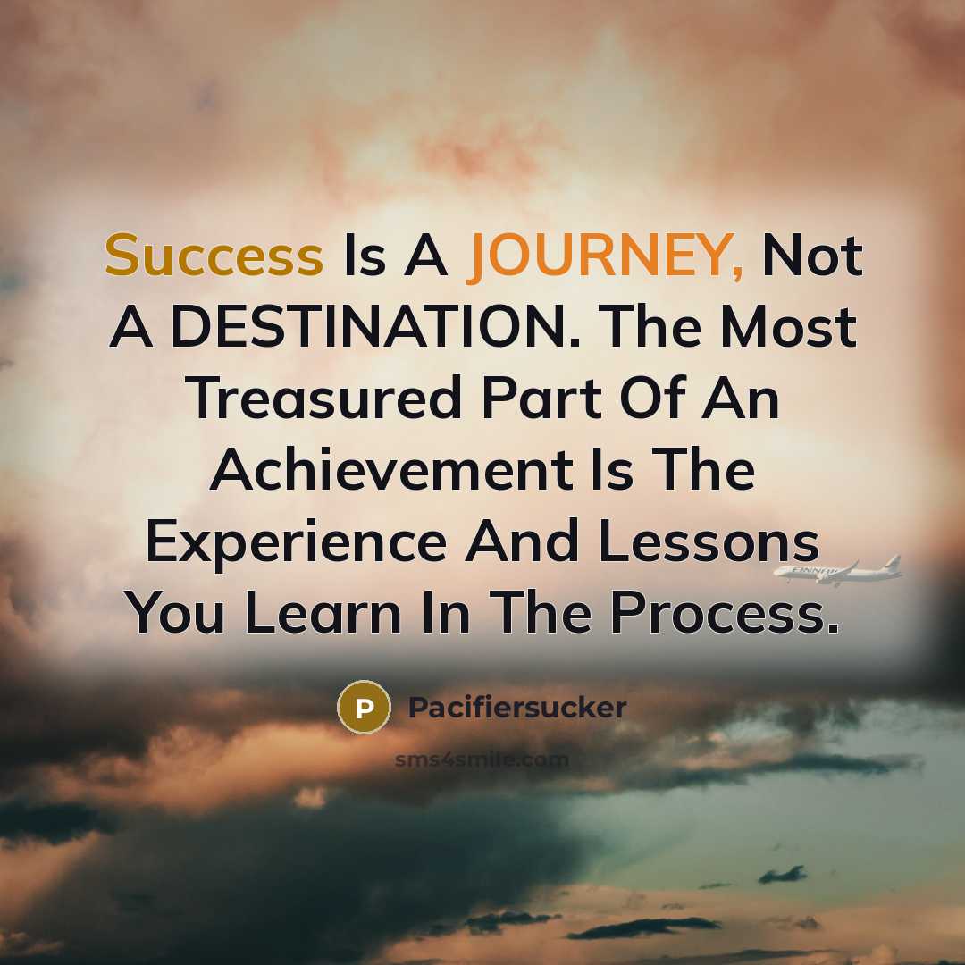 “Success Is A JOURNEY, Not A DESTINATION. The Most Treasured…” quote by Pacifiersucker