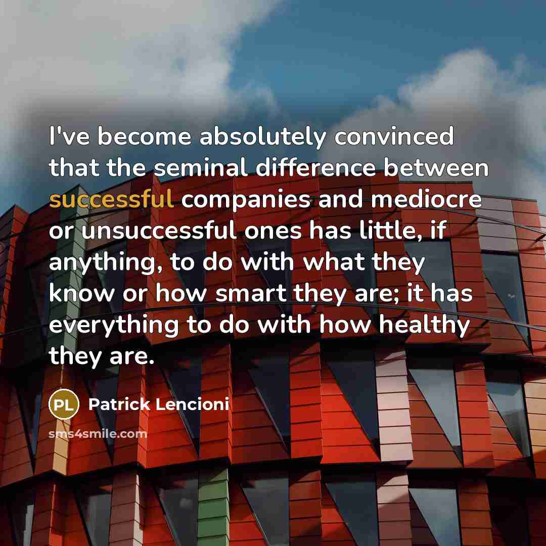 “I've become absolutely convinced that the seminal difference between successful…” quote by Patrick Lencioni