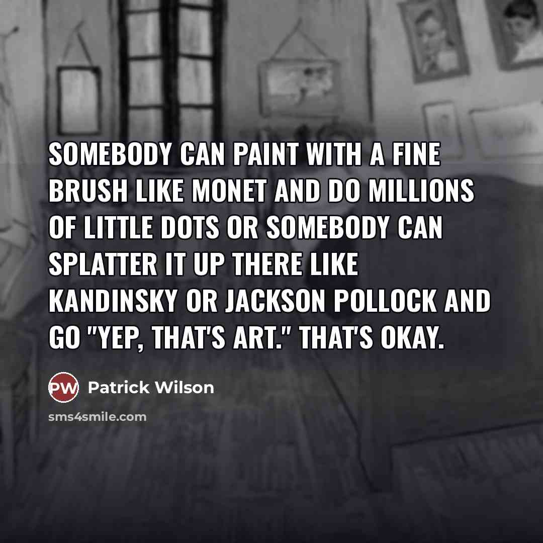 “Somebody can paint with a fine brush like Monet and…” quote by Patrick Wilson