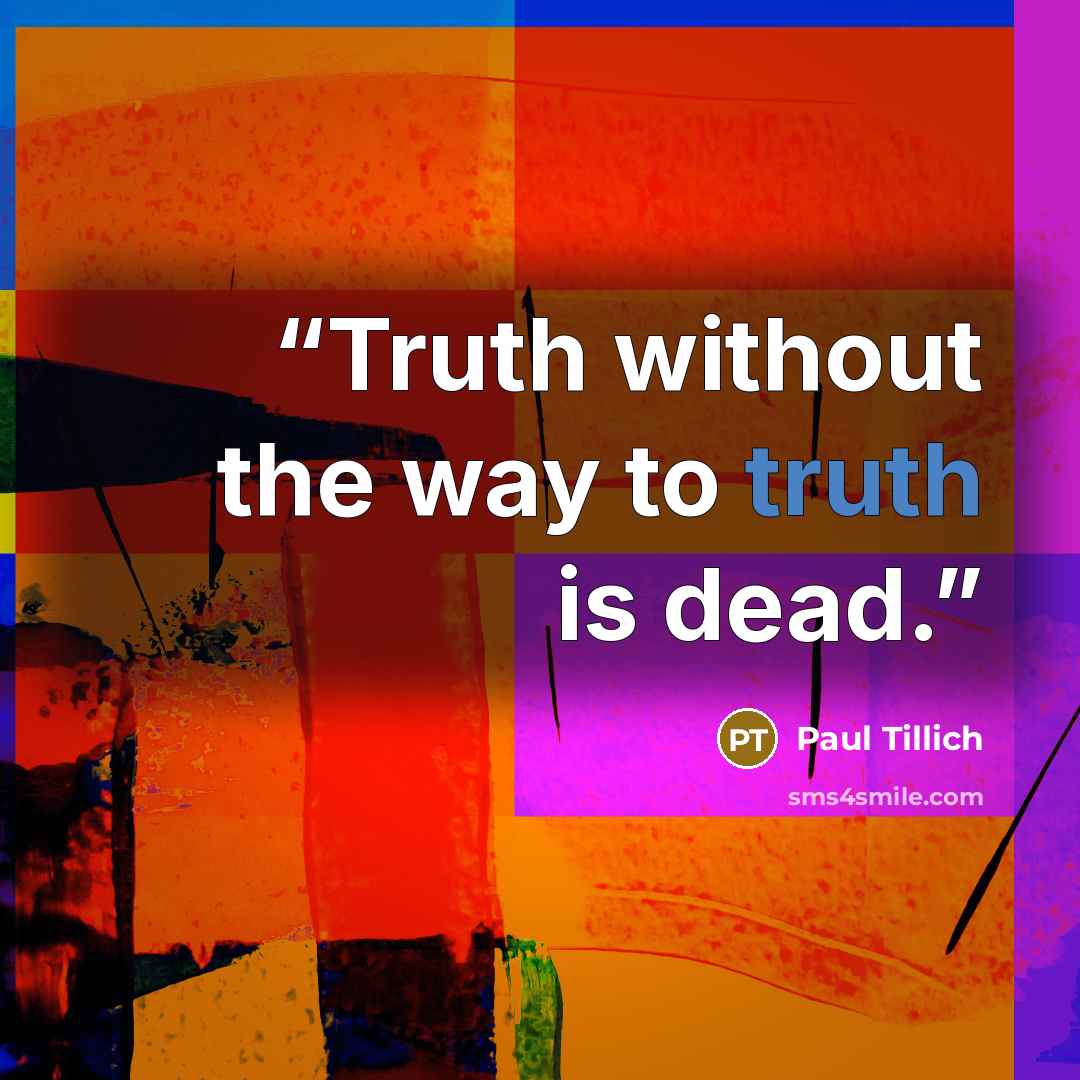 “Truth without the way to truth is dead.” quote by Paul Tillich