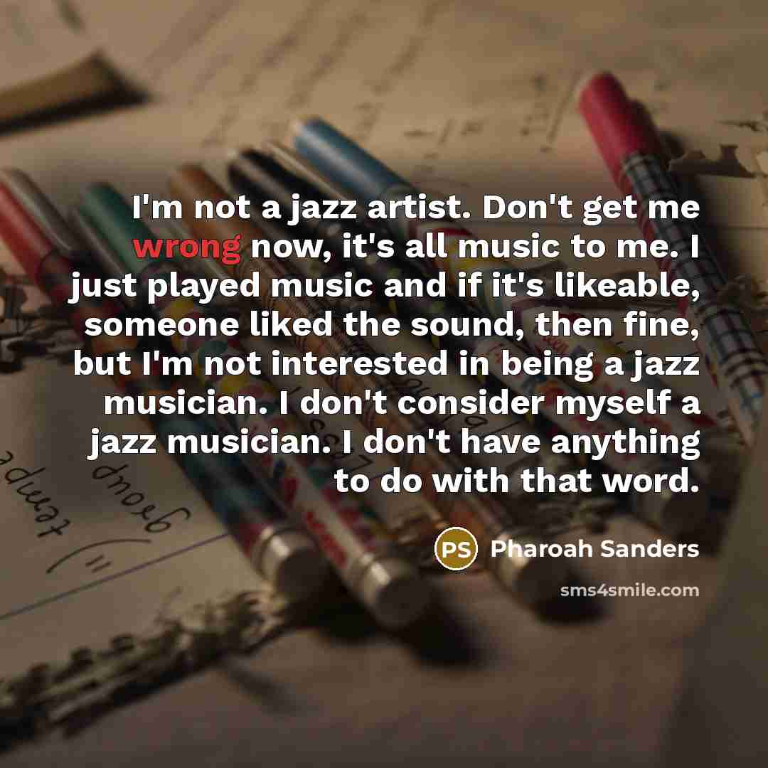 “I'm not a jazz artist. Don't get me wrong now,…” quote by Pharoah Sanders