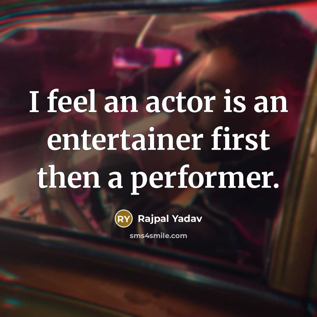 “I feel an actor is an entertainer first then a…” quote by Rajpal Yadav