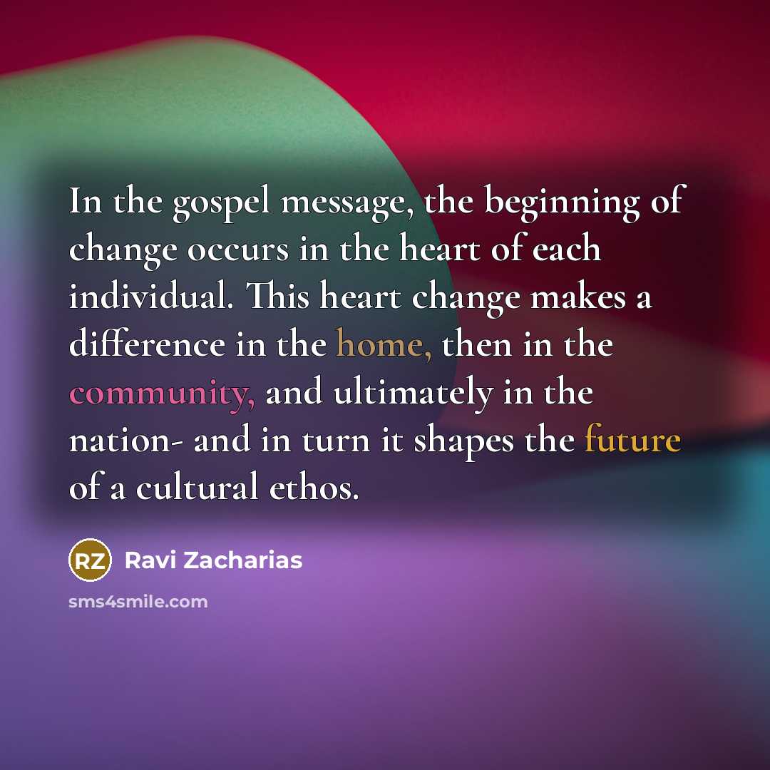 “In the gospel message, the beginning of change occurs in…” quote by Ravi Zacharias