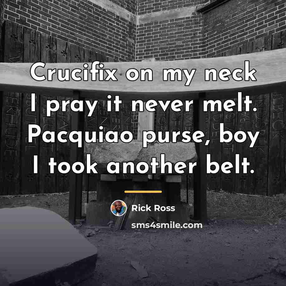 “Crucifix on my neck I pray it never melt. Pacquiao…” quote by Rick Ross