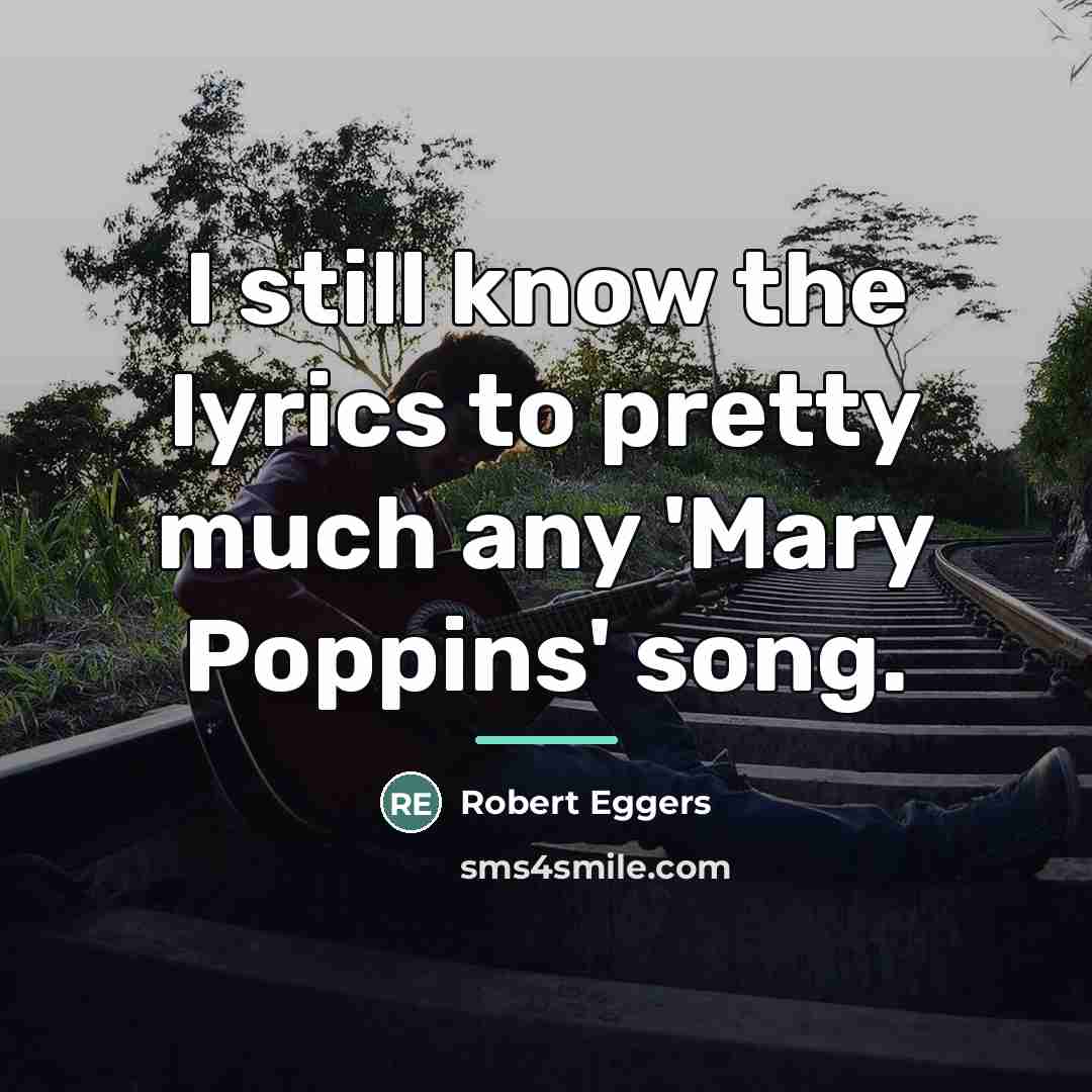 “I still know the lyrics to pretty much any 'Mary…” quote by Robert Eggers