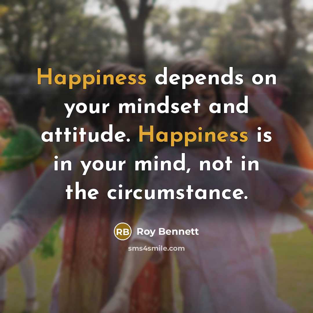 “Happiness depends on your mindset and attitude. Happiness is in…” quote by Roy Bennett
