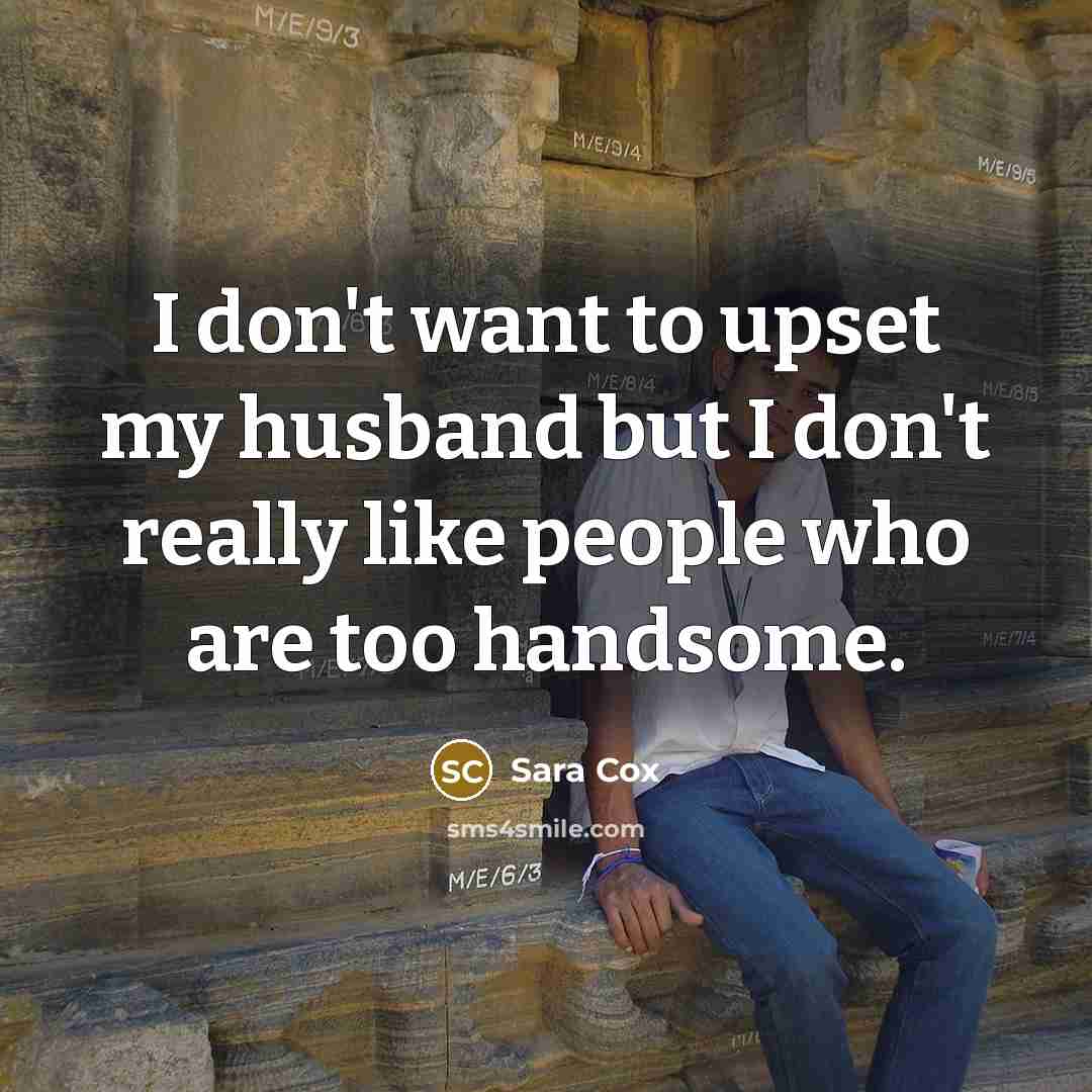 “I don't want to upset my husband but I don't…” quote by Sara Cox